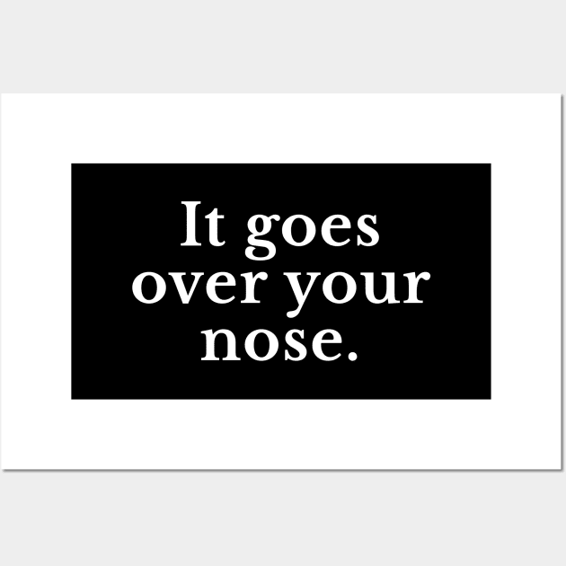 It goes over your nose Wall Art by BodinStreet